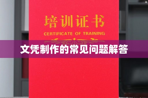 戚墅堰文凭制作的常见问题解答