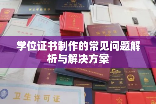戚墅堰学位证书制作的常见问题解析与解决方案