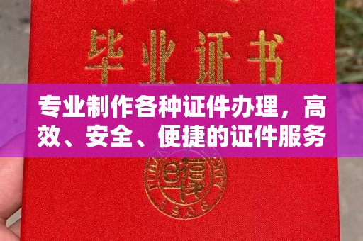 戚墅堰专业制作各种证件办理，高效、安全、便捷的证件服务