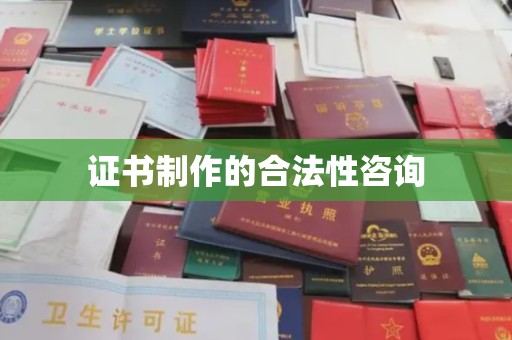 戚墅堰证书制作的合法性咨询