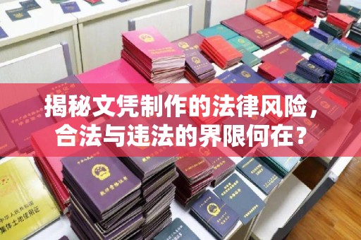 戚墅堰揭秘文凭制作的法律风险，合法与违法的界限何在？