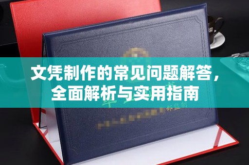 戚墅堰文凭制作的常见问题解答，全面解析与实用指南