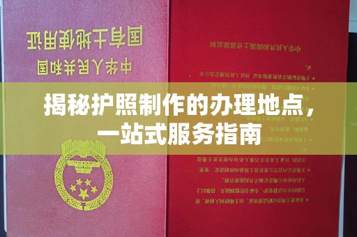 戚墅堰揭秘护照制作的办理地点，一站式服务指南