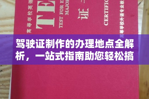 戚墅堰驾驶证制作的办理地点全解析，一站式指南助您轻松搞定