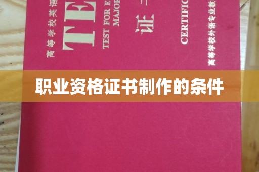 戚墅堰职业资格证书制作的条件